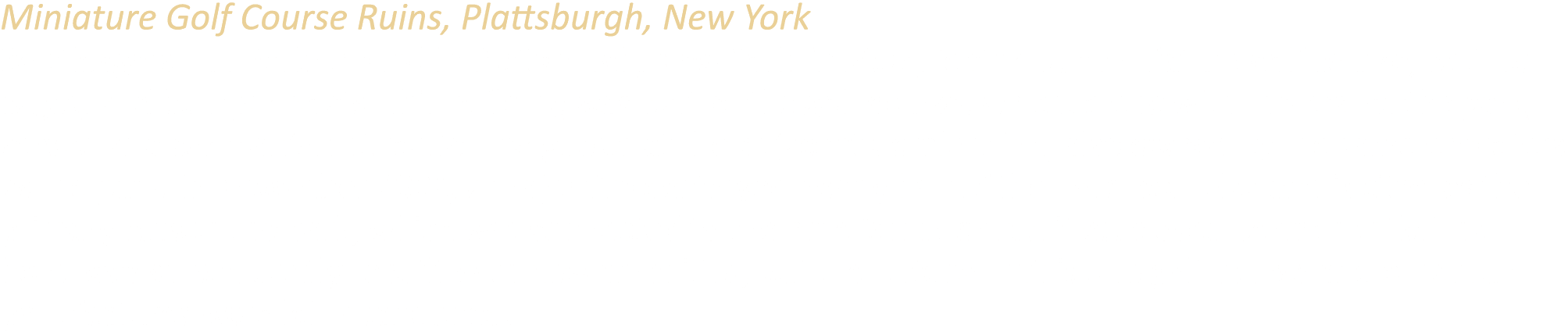 Miniature Golf Course Ruins, Plattsburgh, New York Bootleggers Fun Park opened in Plattsburgh, New York, in 2005, fea...