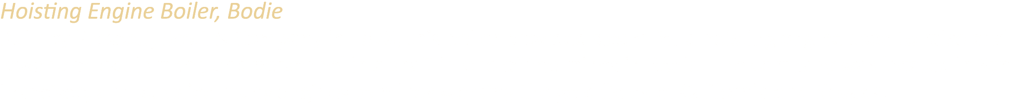 Hoisting Engine Boiler, Bodie Built by Prescott, Scott & Company in 1878, this boiler provided steam for a hoisting e...