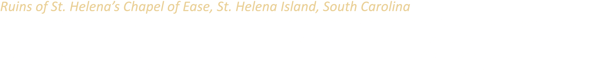 Ruins of St. Helena’s Chapel of Ease, St. Helena Island, South Carolina St. Helena’s Chapel of Ease was built in the ...