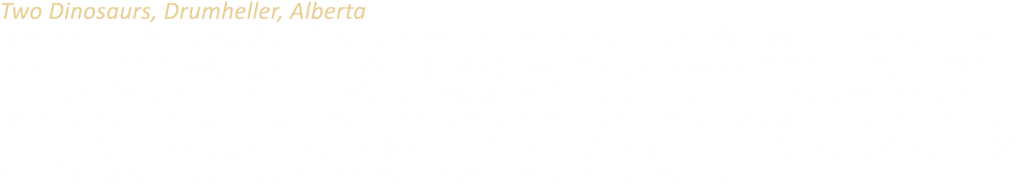 Two Dinosaurs, Drumheller, Alberta Known as the Dinosaur Capital of the World, Drumheller sits atop the fossil rich B...