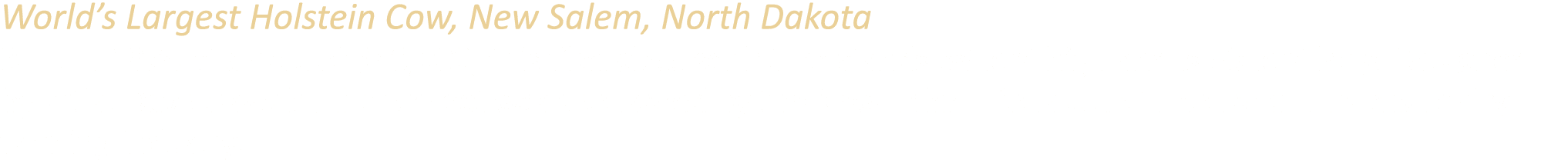 World’s Largest Holstein Cow, New Salem, North Dakota Built in 1974 at a cost of $40,000, this fiberglass sculpture s...