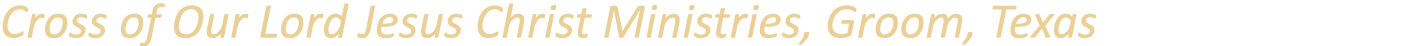 Cross of Our Lord Jesus Christ Ministries, Groom, Texas