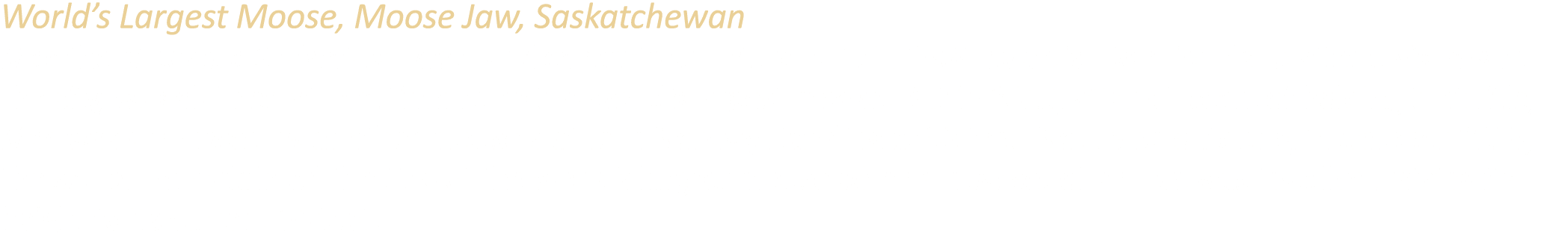 World’s Largest Moose, Moose Jaw, Saskatchewan Mac the Moose, a 32 foot tall steel and concrete sculpture built in 19...