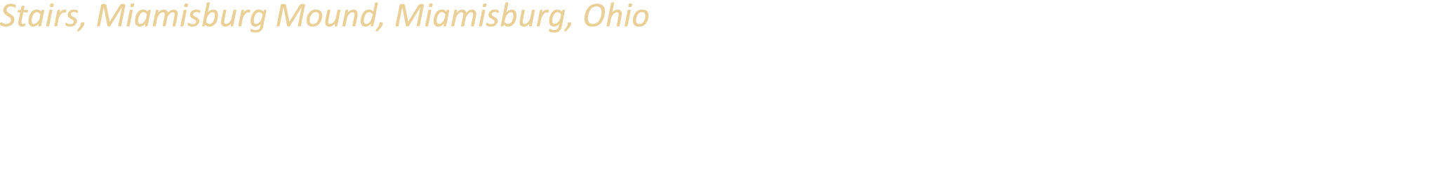 Stairs, Miamisburg Mound, Miamisburg, Ohio At 65 feet tall, 877 feet in circumference, and containing 54,000 cubic ya...