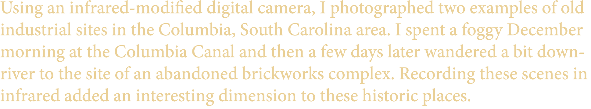 Using an infrared modified digital camera, I photographed two examples of old industrial sites in the Columbia, South...