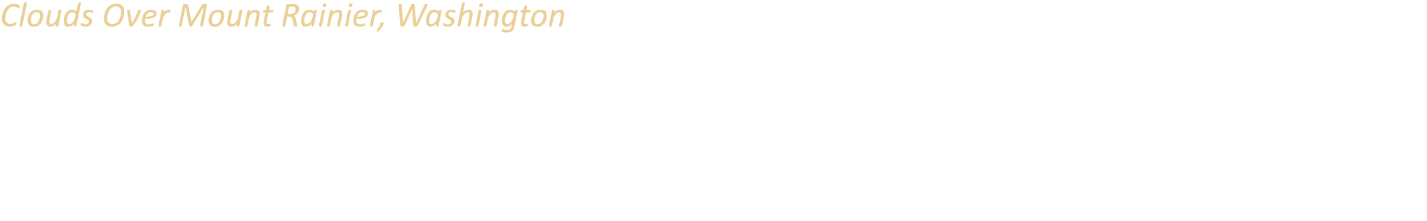 Clouds Over Mount Rainier, Washington At 14,410 feet, Mount Rainier is the highest peak in the Cascade Range, and wit...